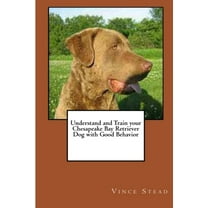 Understand and Train your Chesapeake Bay Retriever Dog with Good Behavior (Paperback)