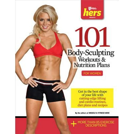 101 Body-Sculpting Workouts & Nutrition Plans: For Women -