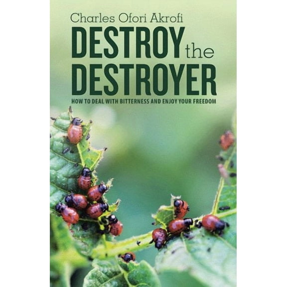Destroy the Destroyer: how to deal with Bitterness and enjoy your freedom (Paperback)
