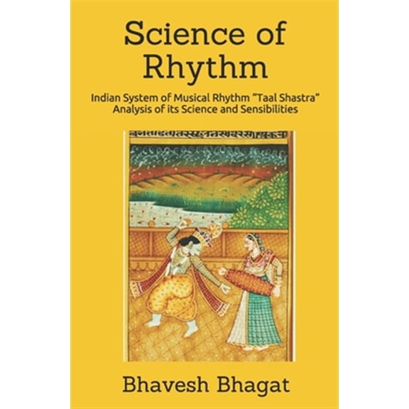 Pre-Owned Science of Rhythm: Indian System of Musical Rhythm "Taal Shastra" Analysis of its Science and Sensibilities