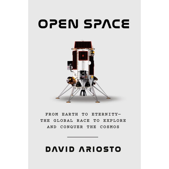 Open Space: From Earth to Eternity--The Global Race to Explore and Conquer the Cosmos, (Hardcover)