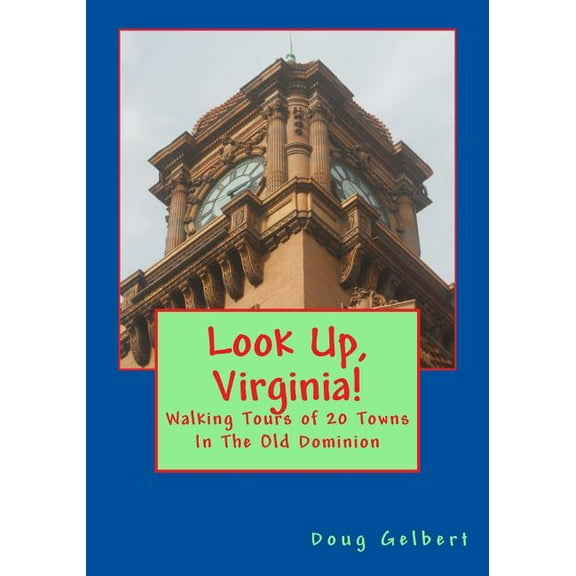 Look Up, Virginia!: Walking Tours of 20 Towns In The Old Dominion (Paperback) by Doug Gelbert