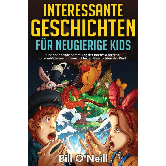 Interessante Geschichten fÃ¼r neugierige Kids: Eine spannende Sammlung der interessantesten, unglaublichsten und verrÃ¼ckt, (Paperback)