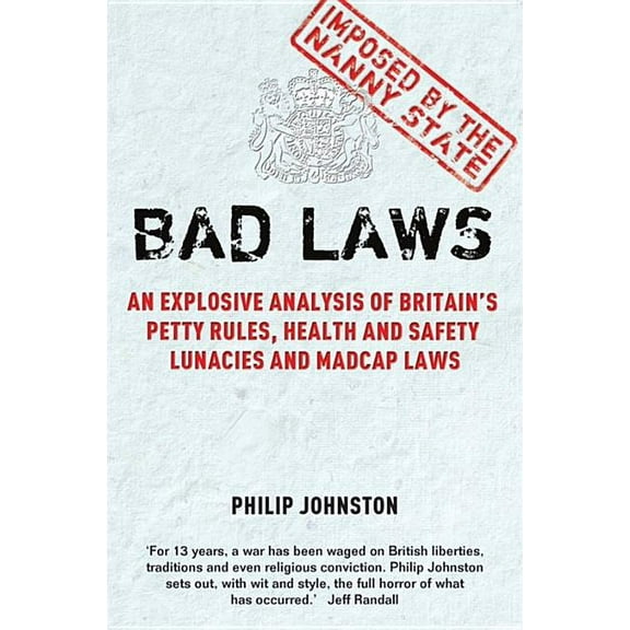 Bad Laws: An Explosive Analysis of Britain's Petty Rules, Health and Safety Lunacies and Madcap Laws, (Paperback)