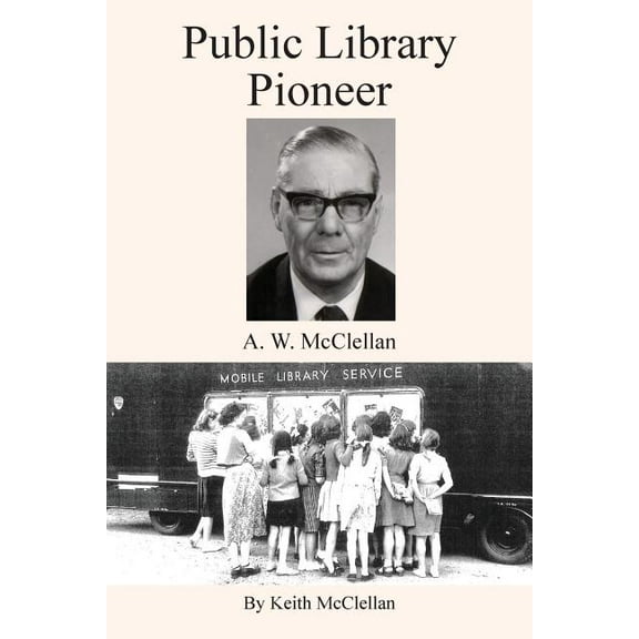 Public Library Pioneer: A.W. McClellan (Paperback)