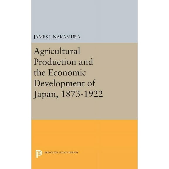 Princeton Legacy Library Agricultural Production and the Economic Development of Japan, 1873-1922, Book 2101, (Hardcover)