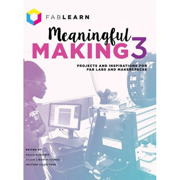 Meaningful Making 3: Projects and Inspirations for Fab Labs and Makerspaces, (Hardcover)