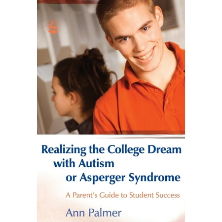 Realizing the College Dream with Autism or Asperger Syndrome : A Parent's Guide to Student