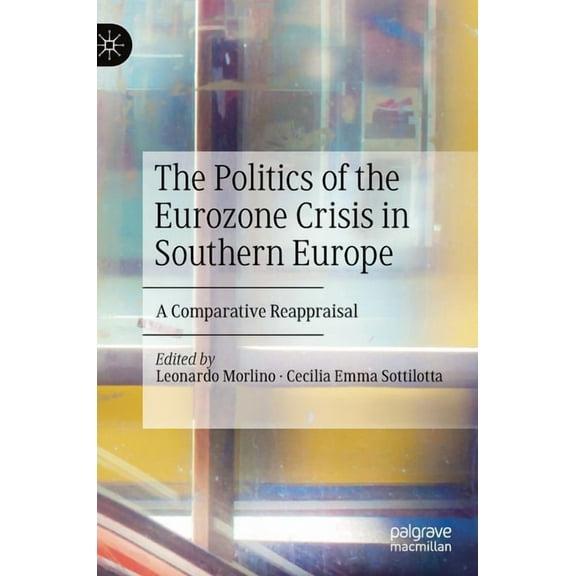 The Politics of the Eurozone Crisis in Southern Europe: A Comparative Reappraisal, (Hardcover)