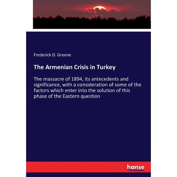 The Armenian Crisis in Turkey: The massacre of 1894, its antecedents and significance, with a consideration of some of t, (Paperback)
