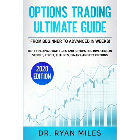 Options Trading Ultimate Guide: From Beginner to Advanced in weeks! Best Trading Strategies and Setups for Investing in Stocks, Forex, Futures, Binary, and ETF Options (The Best Binary Options Strategy)
