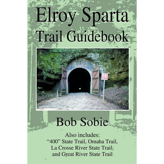 Elroy Sparta Trail Guidebook : Also Includes 400 State Trail, Omaha Trail, LA Crosse River State Trail, and Great River State Trail