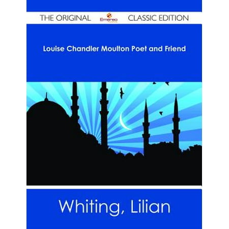 Louise Chandler Moulton Poet and Friend - The Original Classic Edition -