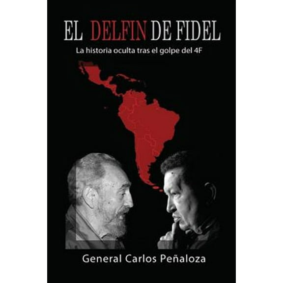 El Delf?n de Fidel: La historia oculta tras el golpe del 4F