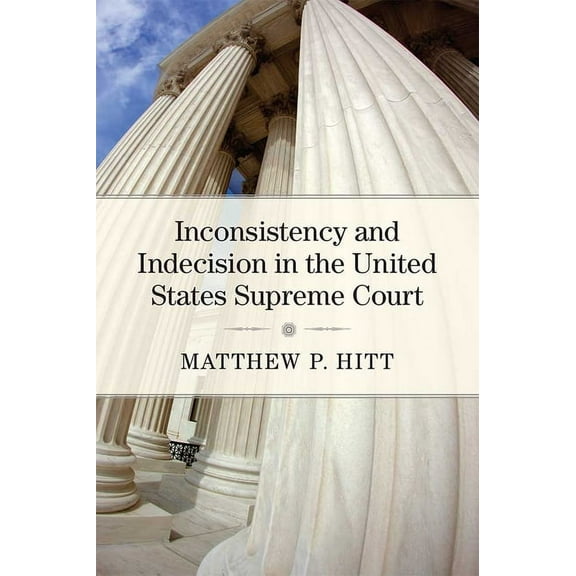 Inconsistency and Indecision in the United States Supreme Court, (Hardcover)