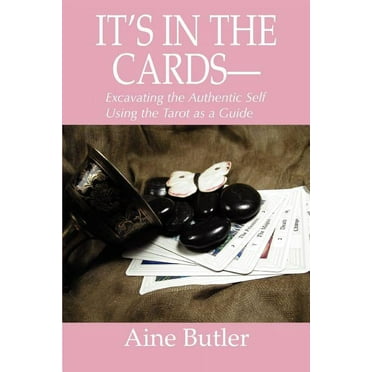 It's in the Cards-- : Excavating the Authentic Self Using the Tarot As a Guide