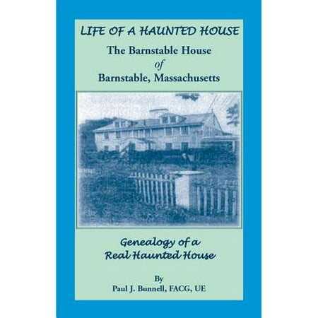 Life of a Haunted House. the Barnstable House of Barnstable, Massachusetts. Genealogy of a Real Haunted