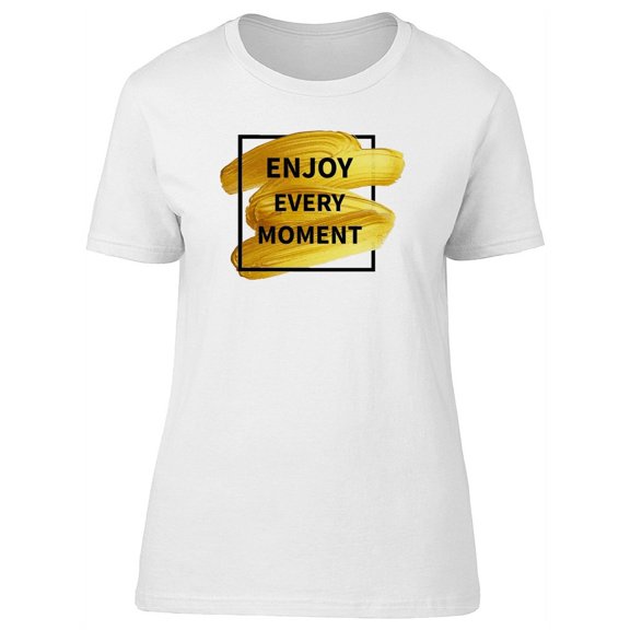 Enjoy Every Moment Golden Quote T-Shirt Women -Image by Shutterstock, Female x-Large