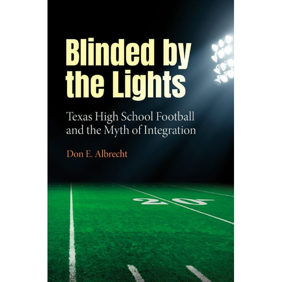 Prairie View A&m University Blinded by the Lights: Texas High School Football and the Myth of Integration, (Hardcover)