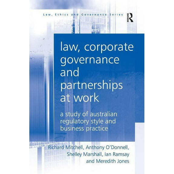 Law, Corporate Governance and Partnerships at Work: A Study of Australian Regulatory Style and Business Practice, (Hardcover)