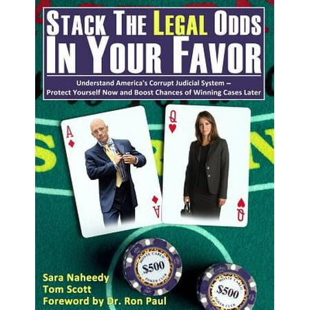 Stack the Legal Odds in Your Favor : Understand America's Corrupt Judicial System-Protect Yourself Now and Boost Chances of Winning Cases