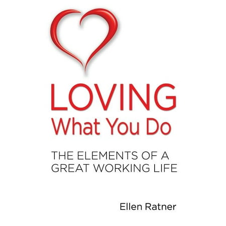 Loving What You Do : The Elements of a Great Working Life