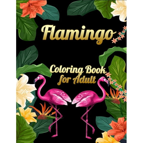Flamingo Coloring Book for Adults : Best Adult Coloring Book with Fun, Easy, flower pattern and Relaxing Coloring Pages