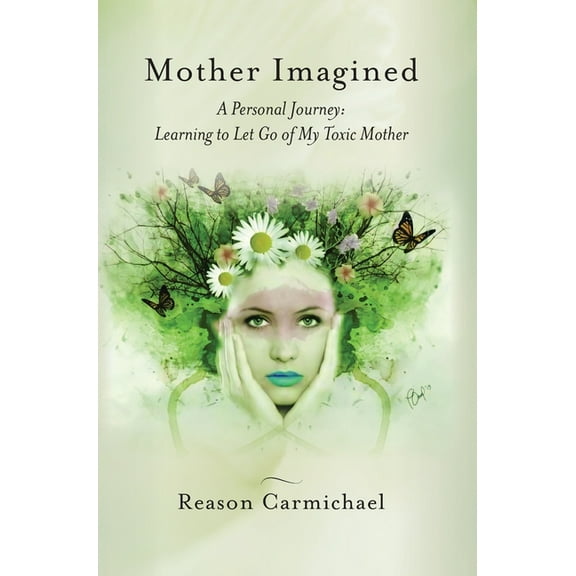 Mother Imagined: A Personal Journey: Learning to Let Go of My Toxic Mother, (Hardcover)