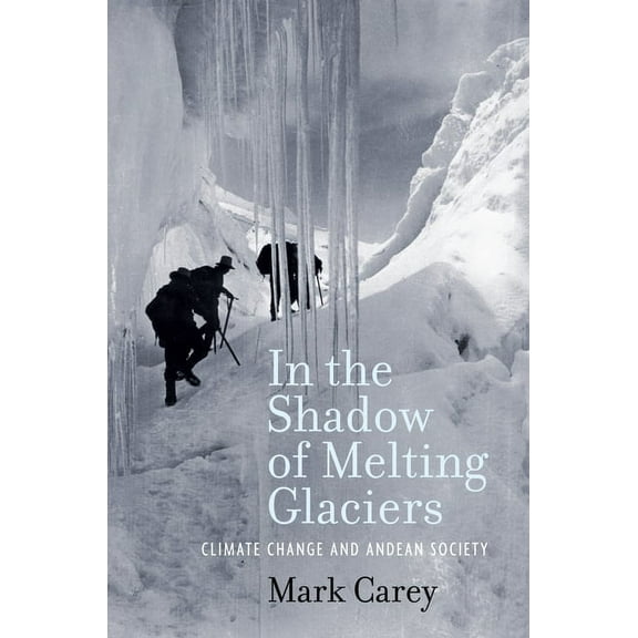 In the Shadow of Melting Glaciers: Climate Change and Andean Society, (Paperback)