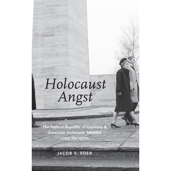 Holocaust Angst: The Federal Republic of Germany and American Holocaust Memory Since the 1970s, (Hardcover)