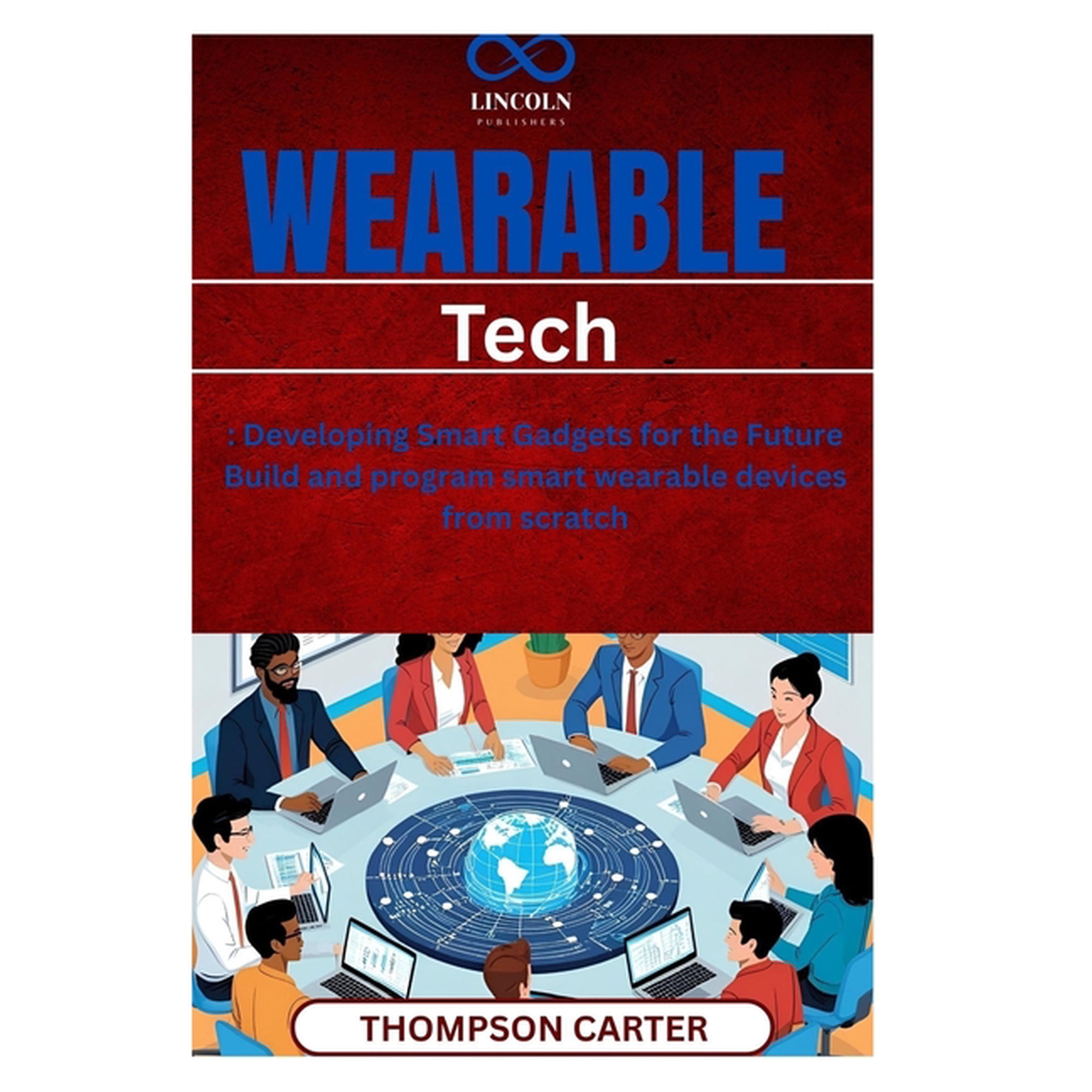 Wearable Tech: Developing Smart Gadgets for the Future Build and program smart wearable devices from scratch (Paperback)