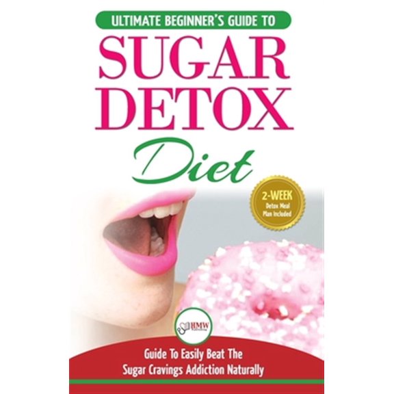 Pre-Owned Sugar Detox: The Ultimate Beginner's Diet Guide Recipes Solution To Sugar Detox Your Body & Quickly Beat the Sugar Cravings Addiction Naturally: (+ Energy Boosting & Sugar Free Weight Loss Recipes) (P