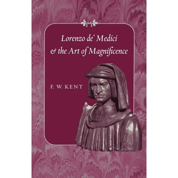 Johns Hopkins Symposia in Comparative Hi Lorenzo de' Medici and the Art of Magnificence, Book 24, (Paperback)