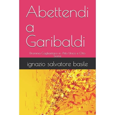 Collana Teatro Multilingue Abettendi a Garibaldi: Dramma Cagliaritano in Atto Unico e Otto Scene Book 2 (Paperback)