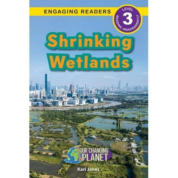 Shrinking Wetlands : Our Changing Planet (Engaging Readers, Level 3)