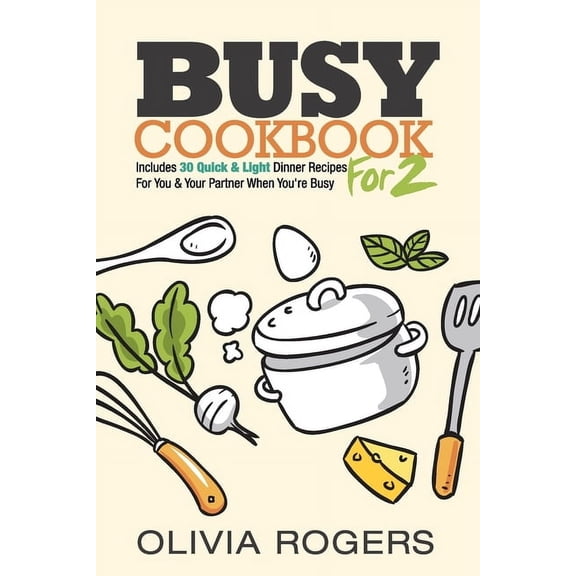 Busy Cookbook for 2: Includes 30 Quick & Light Dinner Recipes for You & Your Partner When You're Busy, (Paperback)