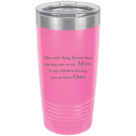 

Only thing better than having you as my Mom is my children having you as their Oma - Stainless Steel Engraved Insulated Tumbler 20 Oz Travel Coffee Mug Pink