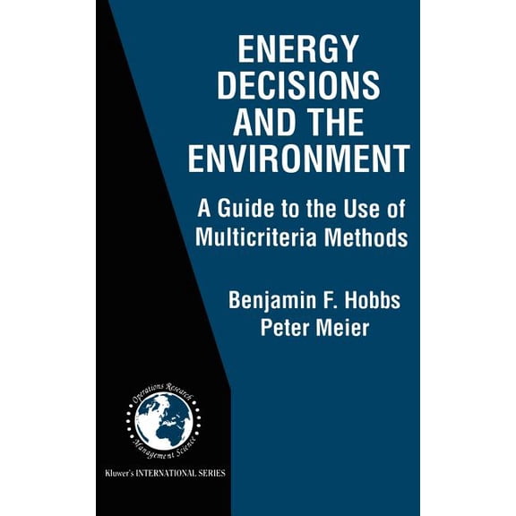 International Operations Research & Mana Energy Decisions and the Environment: A Guide to the Use of Multicriteria Methods, Book 28, (Hardcover)