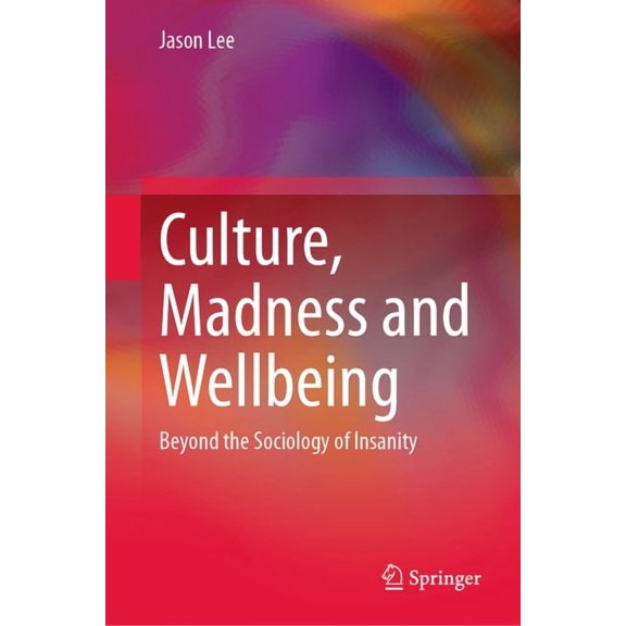 Culture, Madness and Wellbeing: Beyond the Sociology of Insanity, (Hardcover)