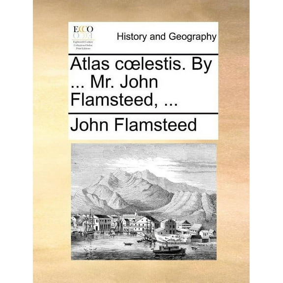 Atlas Coelestis. by ... Mr. John Flamsteed, ...