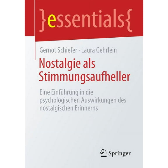 Essentials Nostalgie ALS Stimmungsaufheller: Eine Einführung in Die Psychologischen Auswirkungen Des Nostalgischen Erinnerns, (Paperback)