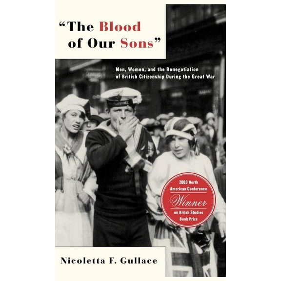 The Blood of Our Sons: Men, Women, and the Renegotiation of British Citizenship During the Great War, (Hardcover)