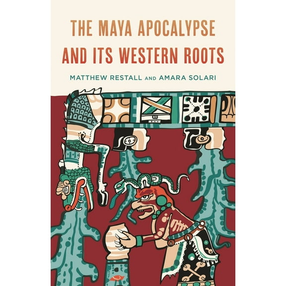 The Maya Apocalypse and Its Western Roots, (Hardcover)