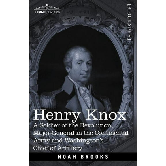 Henry Knox: A Soldier of the Revolution, Major-General in the Continental Army and Washington's Chief of Artillery, (Paperback)
