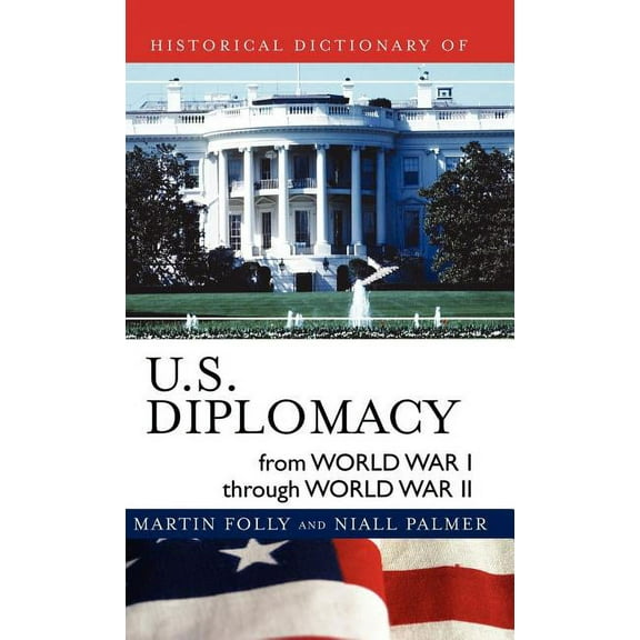 Historical Dictionaries of Diplomacy and Historical Dictionary of U.S. Diplomacy from World War I through World War II, Book 11, (Hardcover)
