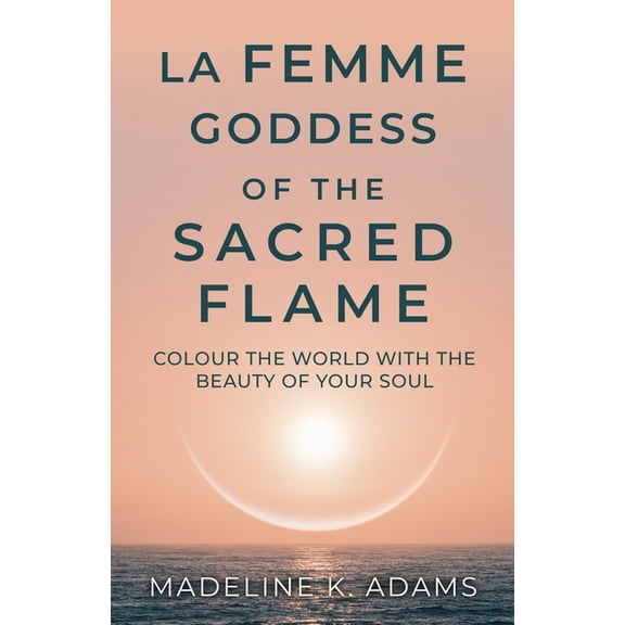 Soul Star La Femme Goddess of the Sacred Flame: Colour the World with the Beauty of Your Soul, Book 4, (Paperback)