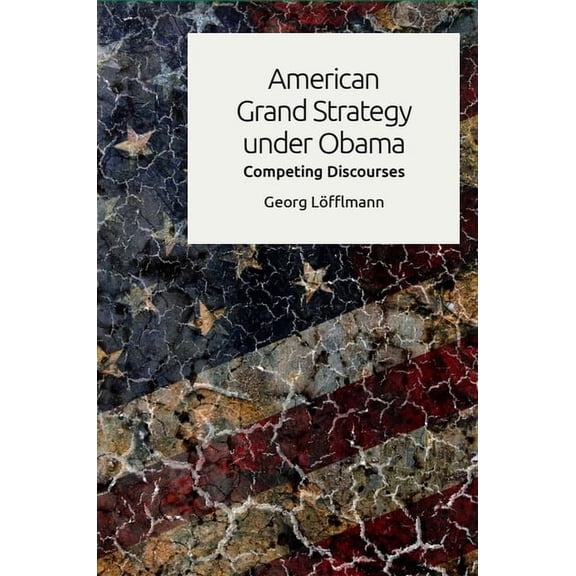American Grand Strategy Under Obama: Competing Discourses, (Hardcover)