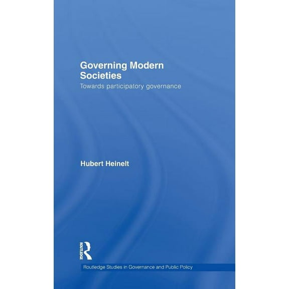 Routledge Studies in Governance and Publ Governing Modern Societies: Towards Participatory Governance, (Hardcover)