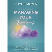 Managing Your Emotions : Daily Wisdom for Remaining Stable in an Unstable World, a 90 Day Devotional (Hardcover)