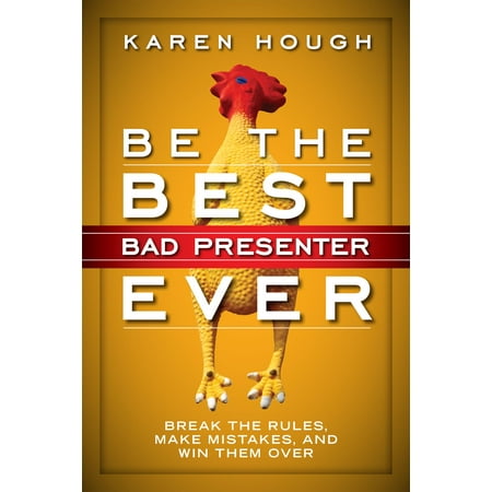Be the Best Bad Presenter Ever : Break the Rules, Make Mistakes, and Win Them (Make The Best Class Ever)